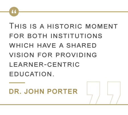 "This is a historic moment for both institutions which have a shared vision for providing learner-centric education." - Dr. John Porter